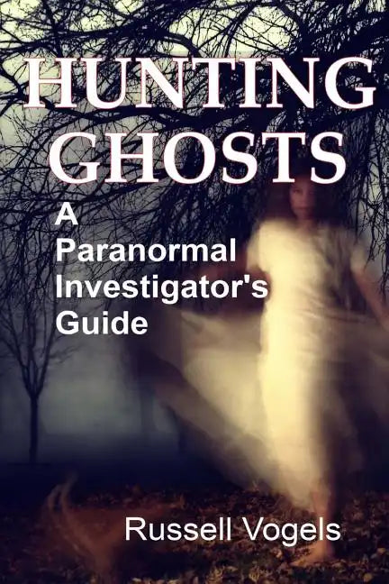 Hunting Ghosts: A Paranormal Investigator's Guide - Paperback