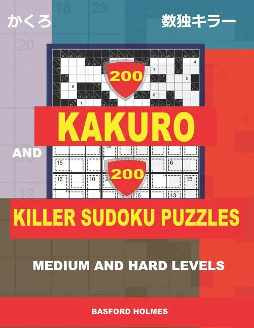 200 Kakuro and 200 Killer Sudoku puzzles. Medium and hard levels.: Kakuro 9x9 + 10x10 + 16x16 + 18x18 and Sumdoku 8x8 medium + 9x9 hard Sudoku puzzles - Paperback