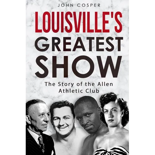 Louisville's Greatest Show: The Story of the Allen Athletic Club - Paperback