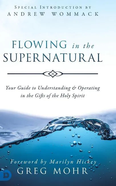 Flowing in the Supernatural: Your Guide to Understanding and Operating in the Gifts of the Holy Spirit - Hardcover
