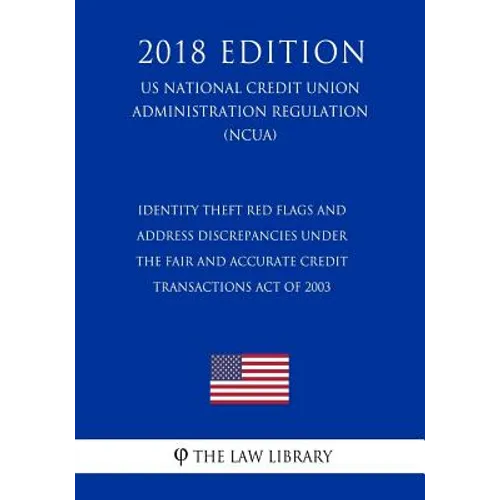 Identity Theft Red Flags and Address Discrepancies Under the Fair and Accurate Credit Transactions Act of 2003 (US National Credit Union Administratio - Paperback