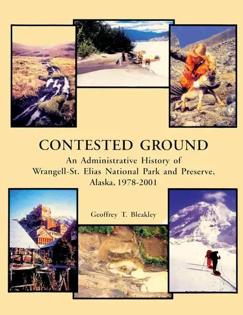 Contested Ground: An Administrative History of Wrangell-St. Elias National Park and Preserve, Alaska 1978 ? 2001 - Paperback