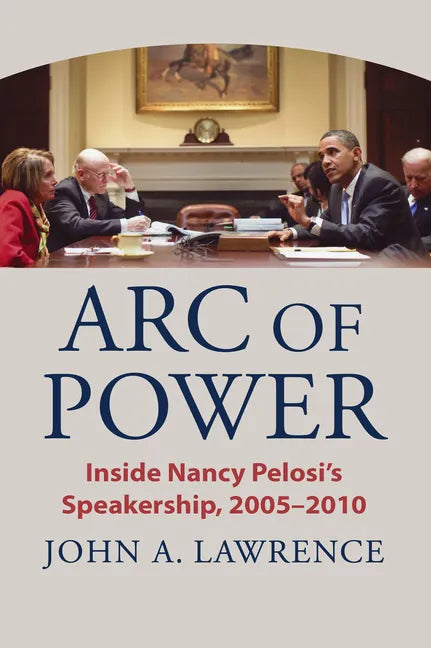 Arc of Power: Inside Nancy Pelosi's Speakership, 2005-2010 - Hardcover