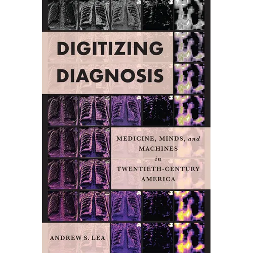 Digitizing Diagnosis: Medicine, Minds, and Machines in Twentieth-Century America - Hardcover