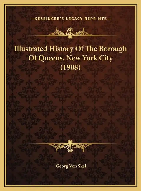 Illustrated History Of The Borough Of Queens, New York City (1908) - Hardcover