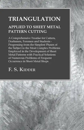 Triangulation - Applied to Sheet Metal Pattern Cutting - A Comprehensive Treatise for Cutters, Draftsmen, Foremen and Students: Progressing from the S - Paperback