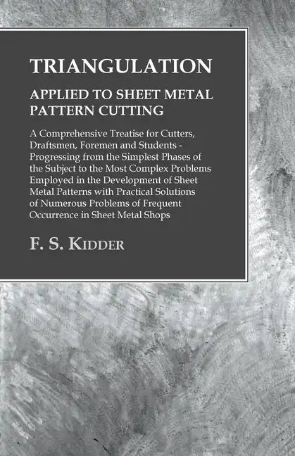 Triangulation - Applied to Sheet Metal Pattern Cutting - A Comprehensive Treatise for Cutters, Draftsmen, Foremen and Students: Progressing from the S - Paperback