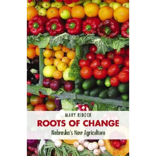 Roots of Change: Nebraska's New Agriculture - Paperback