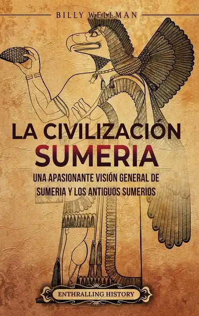 La civilización sumeria: Una apasionante visión general de Sumeria y los antiguos sumerios - Hardcover