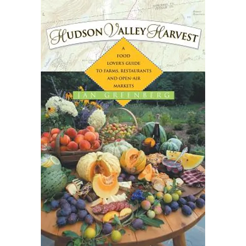 Hudson Valley Harvest: A Food Lover's Guide to Farms, Restaurants, and Open-Air Markets - Paperback