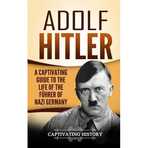 Adolf Hitler: A Captivating Guide to the Life of the Führer of Nazi Germany - Paperback