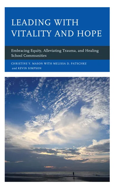 Leading with Vitality and Hope: Embracing Equity, Alleviating Trauma, and Healing School Communities - Paperback