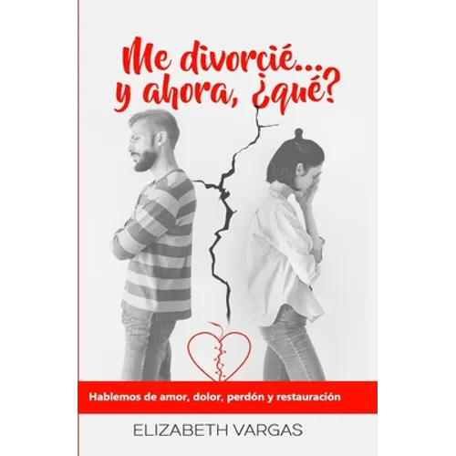 Me divorcié... y ahora, ¿qué?: Hablemos de amor, dolor, perdón y restauración - Paperback