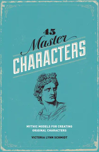 45 Master Characters: Mythic Models for Creating Original Characters - Paperback