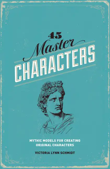 45 Master Characters: Mythic Models for Creating Original Characters - Paperback