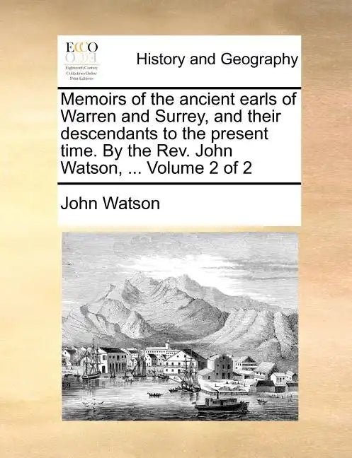 Memoirs of the Ancient Earls of Warren and Surrey, and Their Descendants to the Present Time. by the REV. John Watson, ... Volume 2 of 2 - Paperback