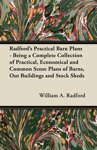 Radford's Practical Barn Plans - Being a Complete Collection of Practical, Economical and Common Sense Plans of Barns, Out Buildings and Stock Sheds - Paperback