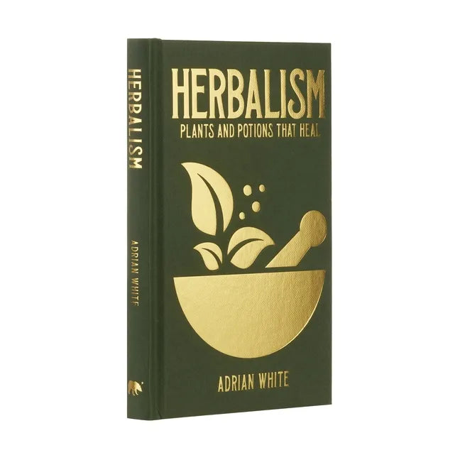 Herbalism: Plants and Potions That Heal - Hardcover