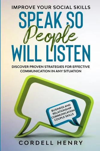 Improve Your Social Skills: Speak So People Will Listen - Discover Proven Strategies For Effective Communication In Any Situation - Paperback