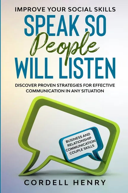 Improve Your Social Skills: Speak So People Will Listen - Discover Proven Strategies For Effective Communication In Any Situation - Paperback