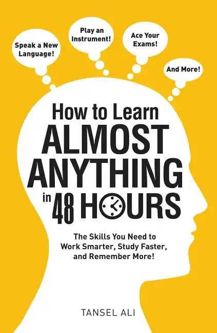 How to Learn Almost Anything in 48 Hours: The Skills You Need to Work Smarter, Study Faster, and Remember More! - Paperback