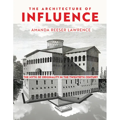The Architecture of Influence: The Myth of Originality in the Twentieth Century - Hardcover