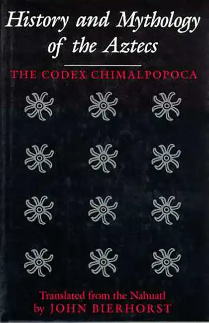 History and Mythology of the Aztecs: The Codex Chimalpopoca - Paperback