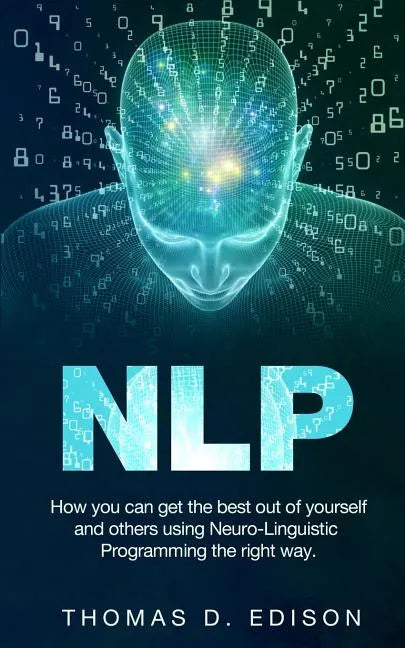 Nlp: How you can get the best out of yourself and others using Neuro-Linguistic Programming the right way - Paperback