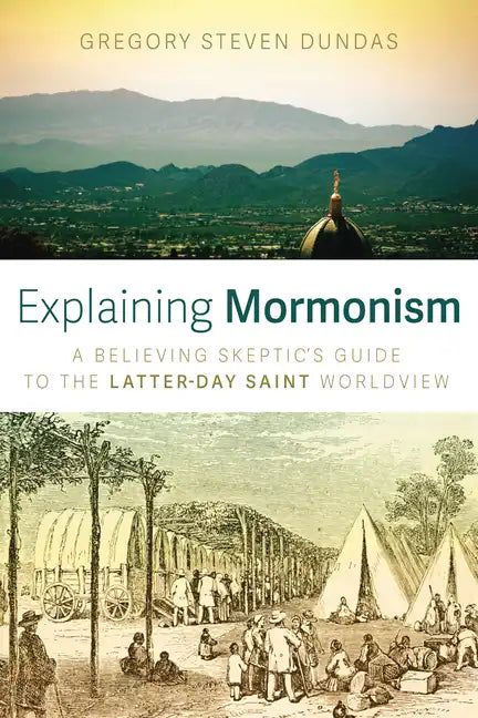 Explaining Mormonism: A Believing Skeptic's Guide to the Latter-Day Saint Worldview - Hardcover