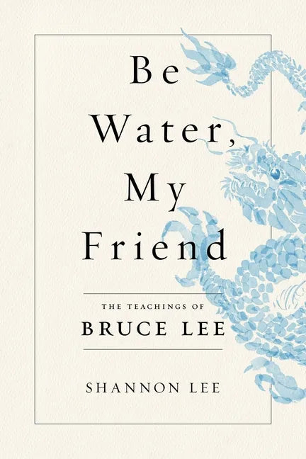 Be Water, My Friend: The Teachings of Bruce Lee - Paperback
