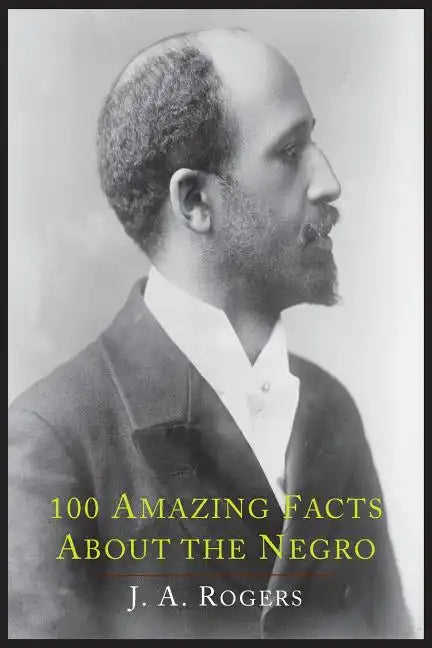 100 Amazing Facts about the Negro with Complete Proof: A Short Cut to the World History of the Negro - Paperback