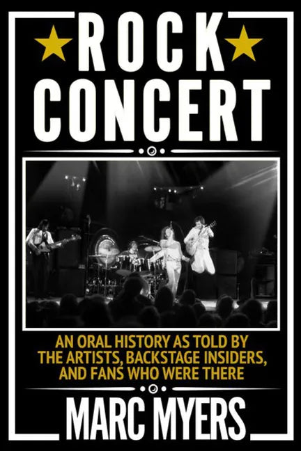 Rock Concert: An Oral History as Told by the Artists, Backstage Insiders, and Fans Who Were There - Paperback