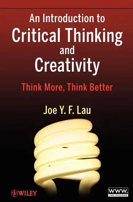 An Introduction to Critical Thinking and Creativity: Think More, Think Better - Paperback
