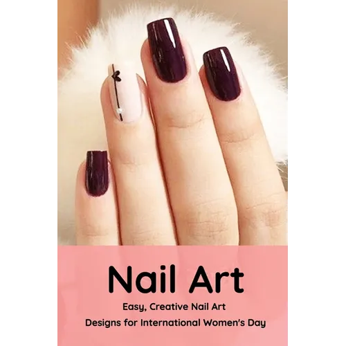 Nail Art: Easy, Creative Nail Art Designs for International Women's Day: The Easy Way to Creative Nails - Paperback