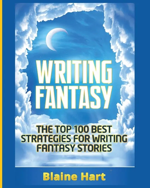 Writing Fantasy: The Top 100 Best Strategies For Writing Fantasy Stories - Paperback