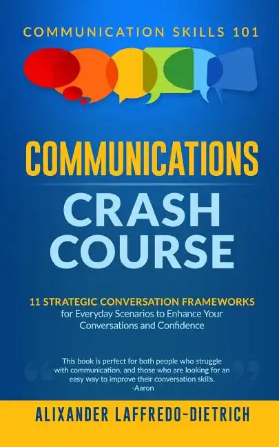 Communications Crash Course: 11 Strategic Conversation Frameworks for Everyday Scenarios to Enhance Your Conversations and Confidence - Paperback