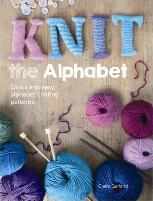 Knit the Alphabet: Quick and Easy Alphabet Knitting Patterns - Paperback