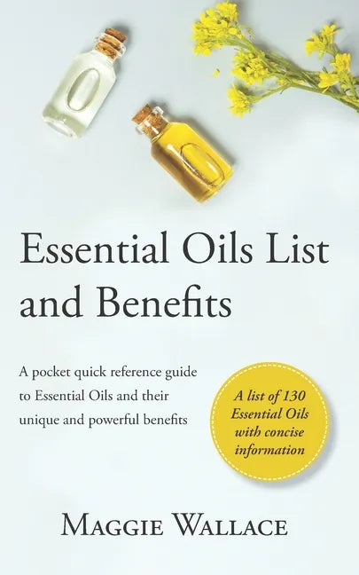 Essential Oils List and Benefits: A Pocket Reference Guide to Essential Oils and their Unique and Powerful Benefits - Paperback