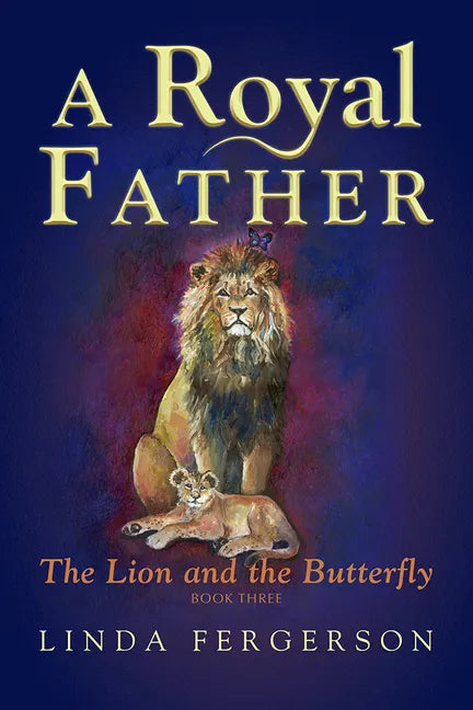 A Royal Father: The Lion and the Butterfly Book Three - Paperback