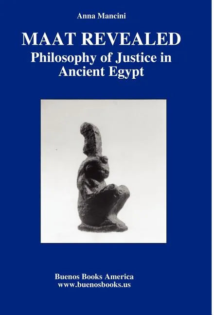 Maat Revealed, Philosophy of Justice in Ancient Egypt - Hardcover