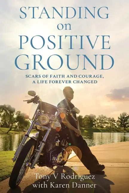 Standing on Positive Ground: Scars of Faith and Courage, A Life Forever Changed - Paperback