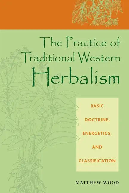 The Practice of Traditional Western Herbalism: Basic Doctrine, Energetics, and Classification - Paperback