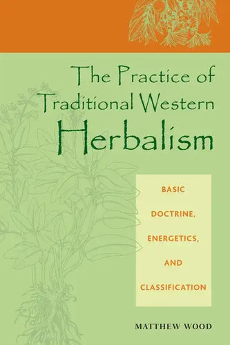 The Practice of Traditional Western Herbalism: Basic Doctrine, Energetics, and Classification - Paperback