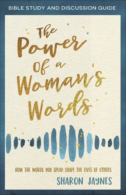 The Power of a Woman's Words Bible Study and Discussion Guide: How the Words You Speak Shape the Lives of Others - Paperback
