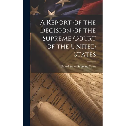 A Report of the Decision of the Supreme Court of the United States - Hardcover