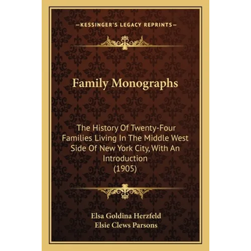 Family Monographs: The History Of Twenty-Four Families Living In The Middle West Side Of New York City, With An Introduction (1905) - Paperback
