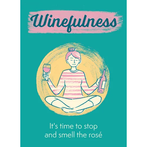 Winefulness: It's Time to Stop and Smell the Rosé - Hardcover
