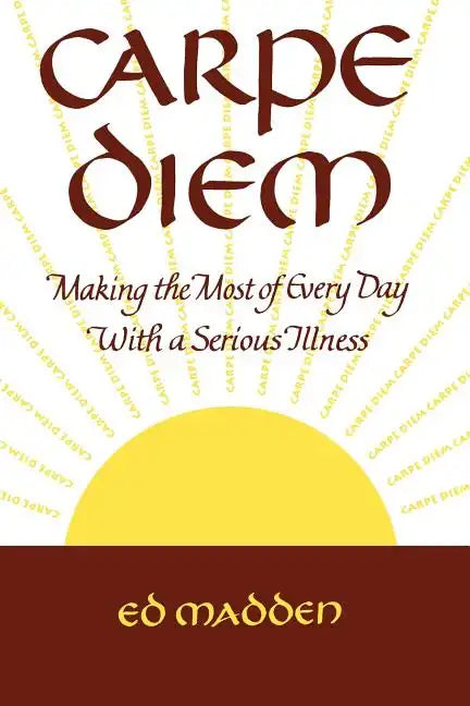 Carpe Diem: Enjoying Every Day with a Terminal Illness - Paperback