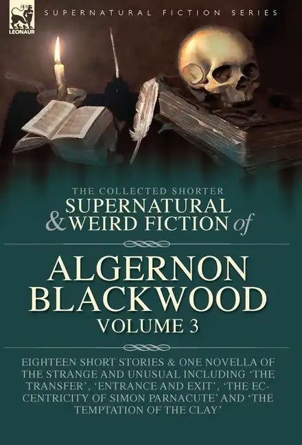 The Collected Shorter Supernatural & Weird Fiction of Algernon Blackwood Volume 3: Eighteen Short Stories & One Novella of the Strange and Unusual Inc - Hardcover