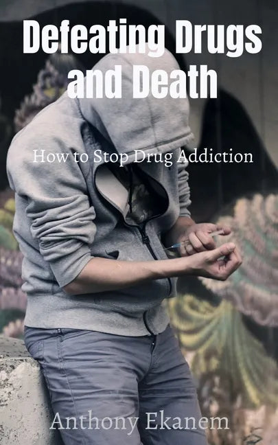 Defeating Drugs and Death: How to Stop Drug Addiction - Paperback